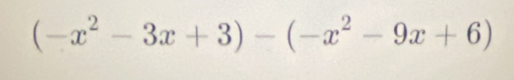 (-x^2-3x+3)-(-x^2-9x+6)