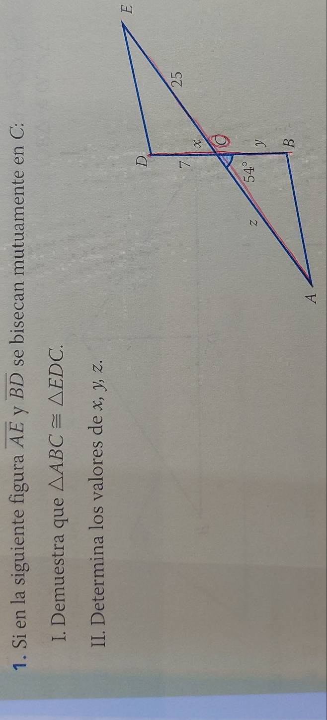 Si en la siguiente figura overline AE y overline BD se bisecan mutuamente en C:
I. Demuestra que △ ABC≌ △ EDC.
II. Determina los valores de x, y, z.