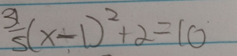  3/5 (x-1)^2+2=10