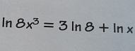 ln 8x^3=3ln 8+ln x