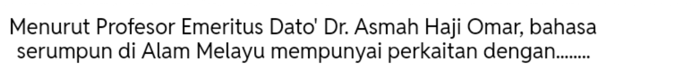 Menurut Profesor Emeritus Dato' Dr. Asmah Haji Omar, bahasa 
serumpun di Alam Melayu mempunyai perkaitan dengan........