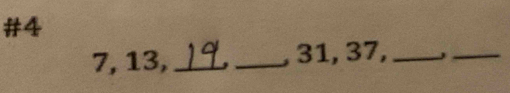 #4
7, 13, __, 31, 37,_ 
_
