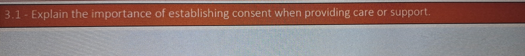 3.1 - Explain the importance of establishing consent when providing care or support.