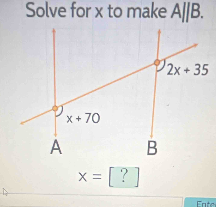 Solve for x to make A||B.
x=[?]
Ente