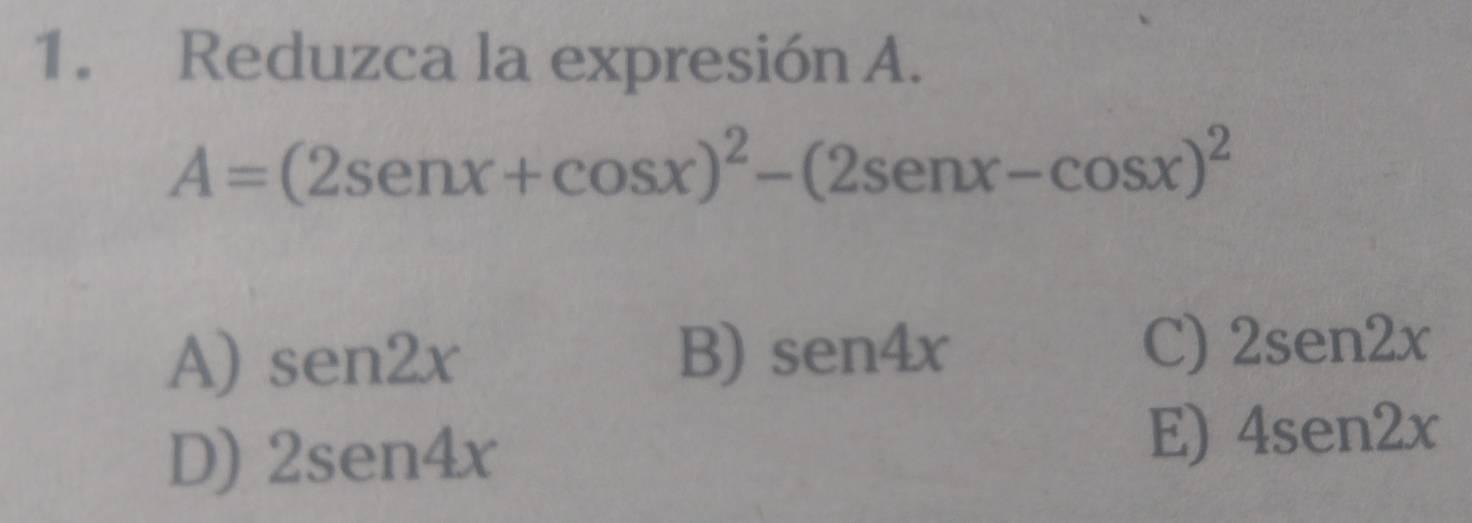 Reduzca la expresión A.
A=(2sen x+cos x)^2-(2sen x-cos x)^2
A) sen 2x B) sen 4x C) 2sen2x
D) 2sen 4x
E) 4sen2x