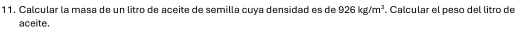 Calcular la masa de un litro de aceite de semilla cuya densidad es de 926kg/m^3. Calcular el peso del litro de 
aceite.