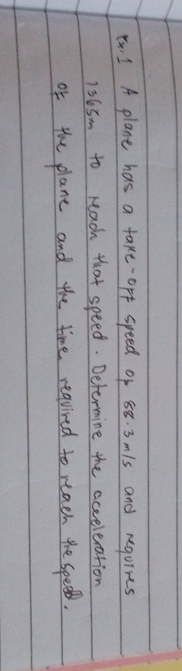 (. 1 A plane has a take-off speed of 88. 3mls and reqoires
1365m to reach that speed. Determine the acceleration 
of the plane and the time required to reaen the sped.