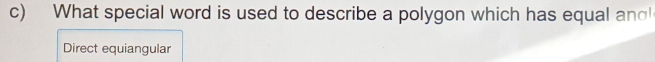 What special word is used to describe a polygon which has equal and 
Direct equiangular