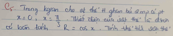 C5. Trong kgian cho t the" ghan bàì mp cò pt
x=0, x= π /3  Thef dien cug cear the la dtirom 
cǒ bān tan h R=cos x Tinh the ticl scn the"