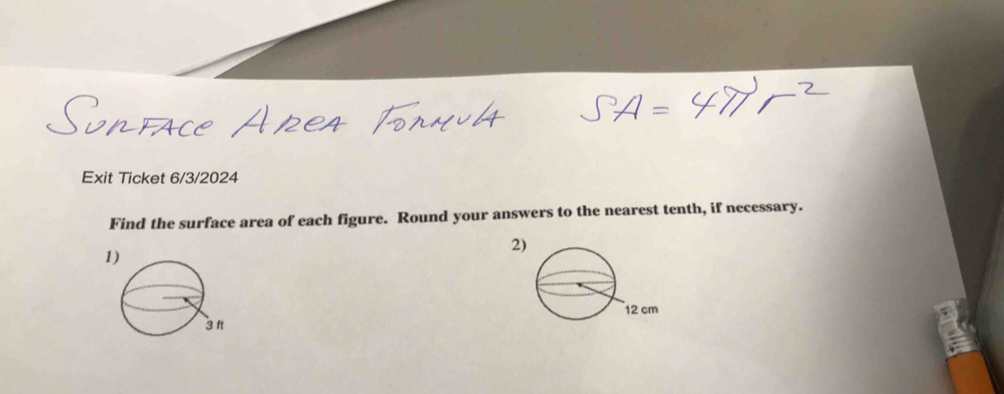 Exit Ticket 6/3/2024 
Find the surface area of each figure. Round your answers to the nearest tenth, if necessary. 
1 
2