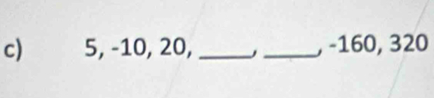 5, -10, 20, _J _, −160, 320