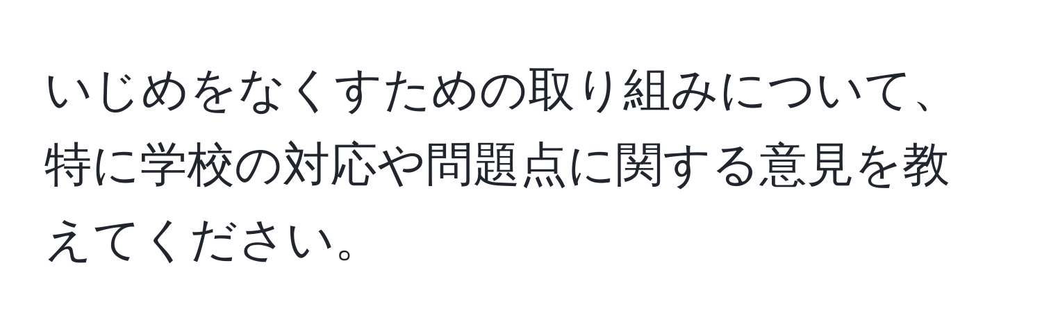 いじめをなくすための取り組みについて、特に学校の対応や問題点に関する意見を教えてください。