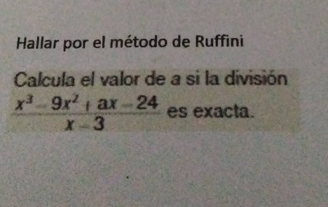 Hallar por el método de Ruffini 
Calcula el valor de a si la división
 (x^3-9x^2+ax-24)/x-3  es exacta.