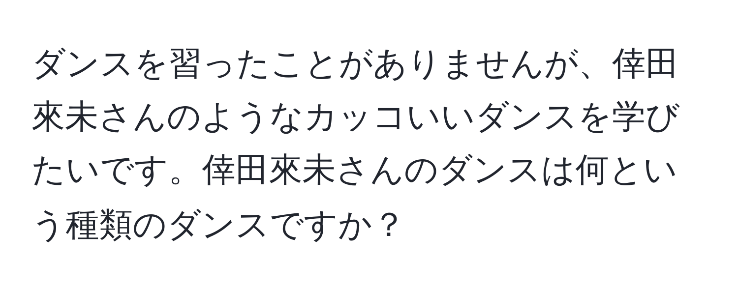 ダンスを習ったことがありませんが、倖田來未さんのようなカッコいいダンスを学びたいです。倖田來未さんのダンスは何という種類のダンスですか？