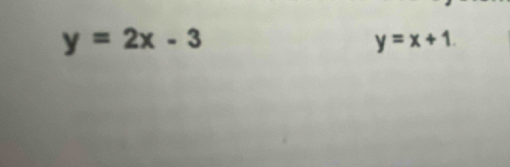 y=2x-3
y=x+1.