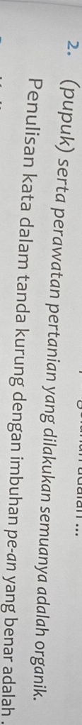 (pupuk) serta perawatan pertanian yang dilakukan semuanya adalah organik. 
Penulisan kata dalam tanda kurung dengan imbuhan pe-an yang benar adalah .
