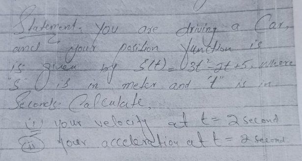 Shent, you are crving a Car. 
C 
and your pacton yentou is
s(t)= 3t^2-2t+5 ,Where 
is in mefer and t is in
Seconds OoPculate,
t=2 second
t=2 seeond.