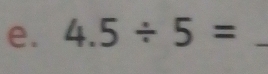 4.5/ 5= _