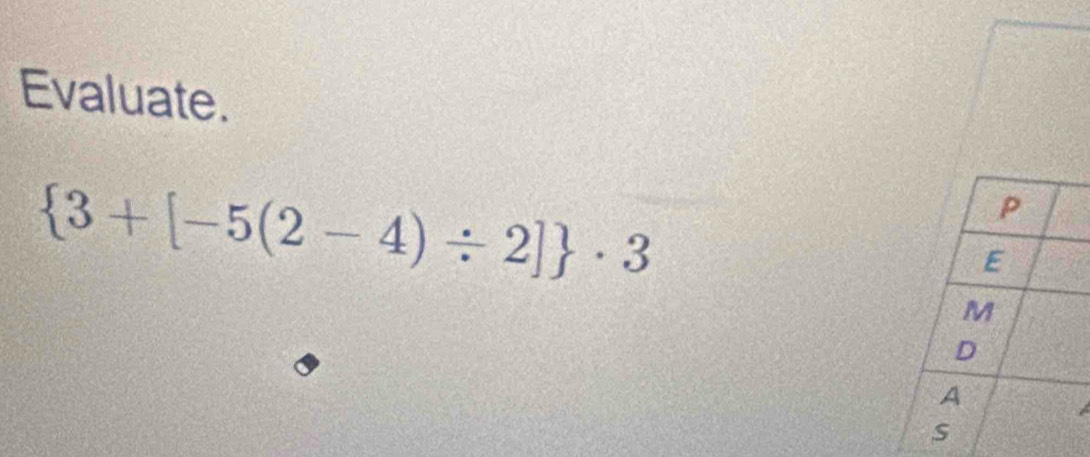 Evaluate.
 3+[-5(2-4)/ 2] · 3