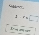 Subtract:
-2-7=□
Save answer