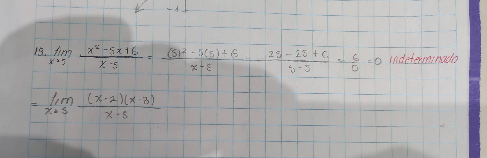 4 
13. limlimits _xto 5 (x^2-5x+6)/x-5 =frac (5)^2-5(5)+6x-5= (25-25+6)/5-5 = 6/0 =0 indeterminado
=limlimits _xto 5 ((x-2)(x-3))/x-5 