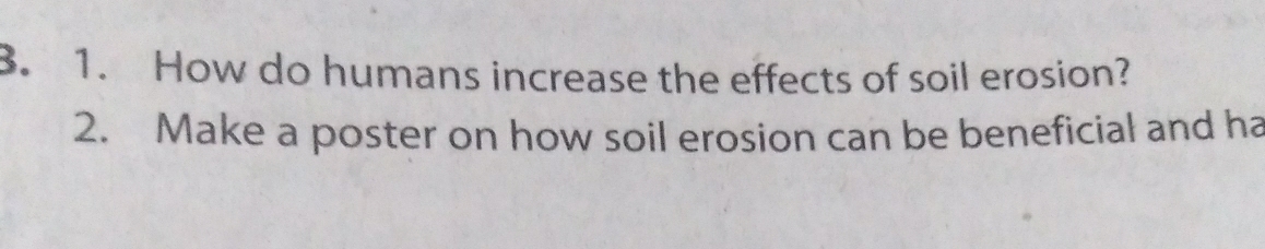 How do humans increase the effects of soil erosion? 
2. Make a poster on how soil erosion can be beneficial and ha