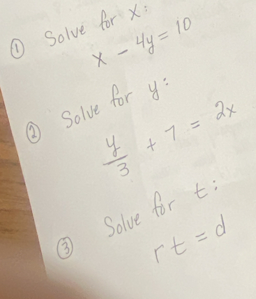 ① Solve for X
x-4y=10
 y/3 +7=2x
③ Solve for x^(-2x)/^2
③ Solve for t
rt=d