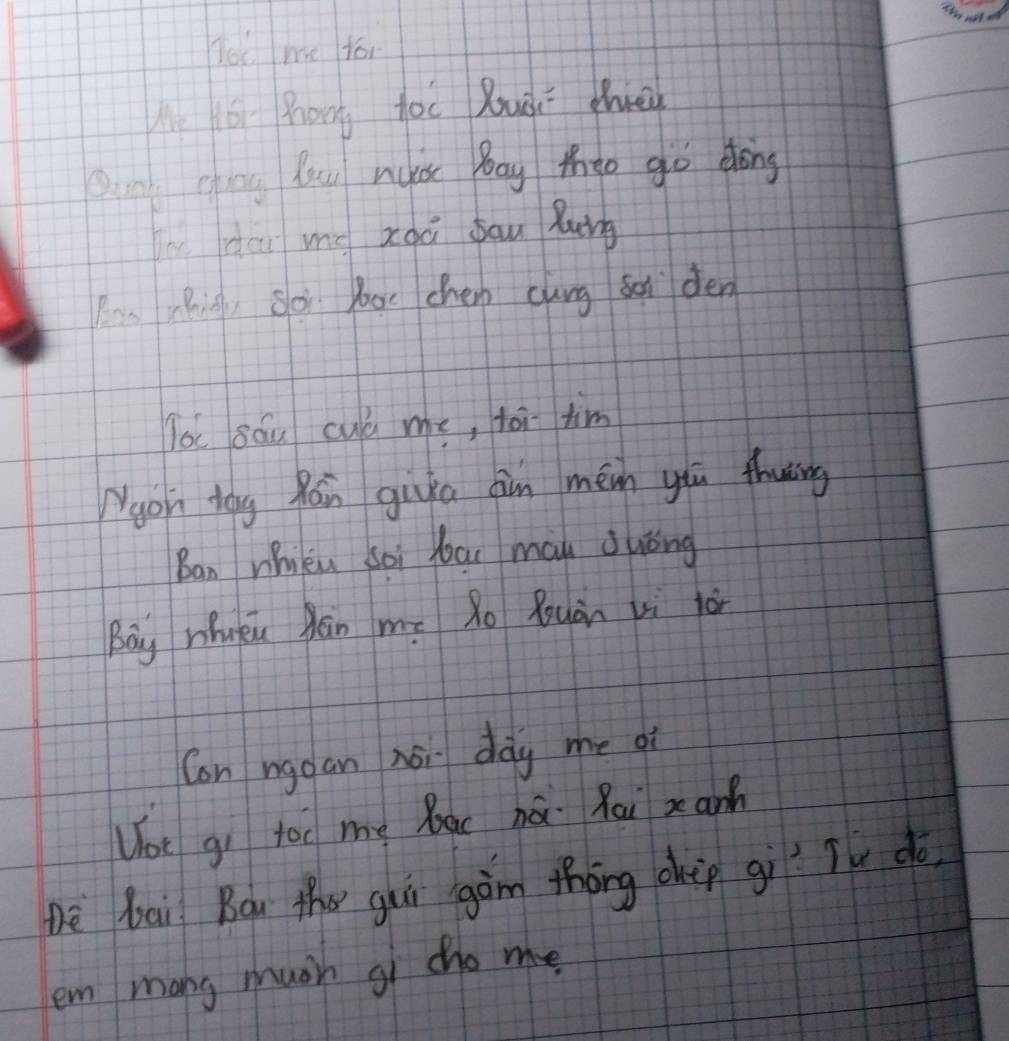 lot me for 
le houg toc Buài hiei 
Onchng fau nuo Bay thto gò dōng 
dōu me zoā sau lung 
zhi, sàì bac chen cung si den 
loc sóu cuá me, toi tim 
gon tog Rán giia aàn méin yóu thuing 
Ban whieu soi yar mau duóng 
Bay hiuǒuān mō Ro Ruàn xì jà 
Con ngoan nòi dàg me oi 
Uot gi toc me bac há Rai xanh 
nè bai Bou the gu gàm thōng chep gi Tu do 
em mang much si cho me