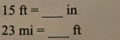 15ft= in
_
23mi= _ ft