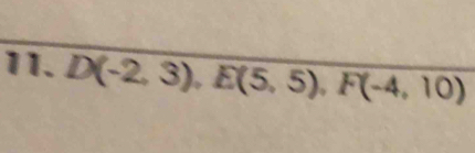 D(-2,3), E(5,5), F(-4,10)