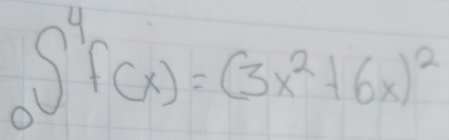 ∈t _0^(4f(x)=(3x^2)+6x)^2