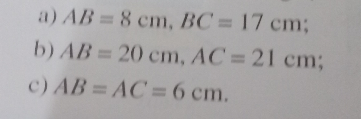 AB=8cm, BC=17cm; 
b) AB=20cm, AC=21cm; 
c) AB=AC=6cm.