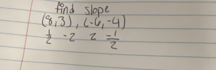 fond slope
(8,3),(-6,-4)
 1/2 -22 (-1)/2 