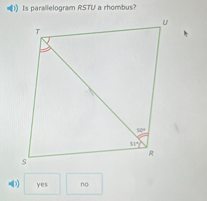 Is parallelogram RSTU a rhombus?
yes no