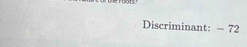 or the roots? 
Discriminant: - 72