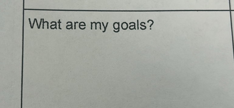 What are my goals?