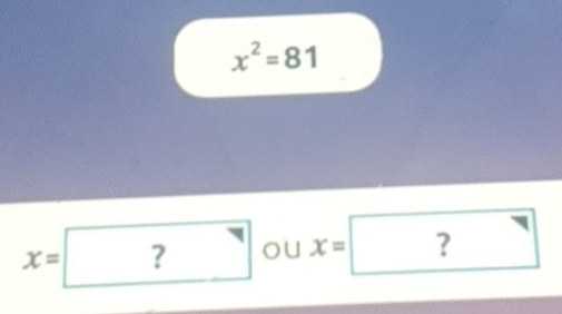 x^2=81
x=? ou x= | ? sqrt() 
^