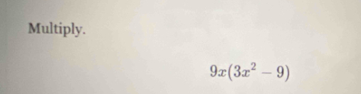 Multiply.
9x(3x^2-9)