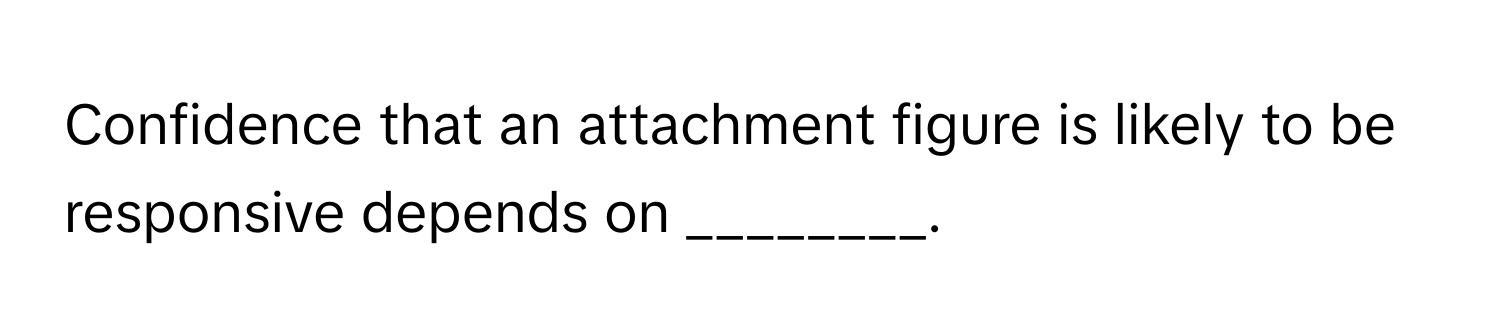 Confidence that an attachment figure is likely to be responsive depends on ________.