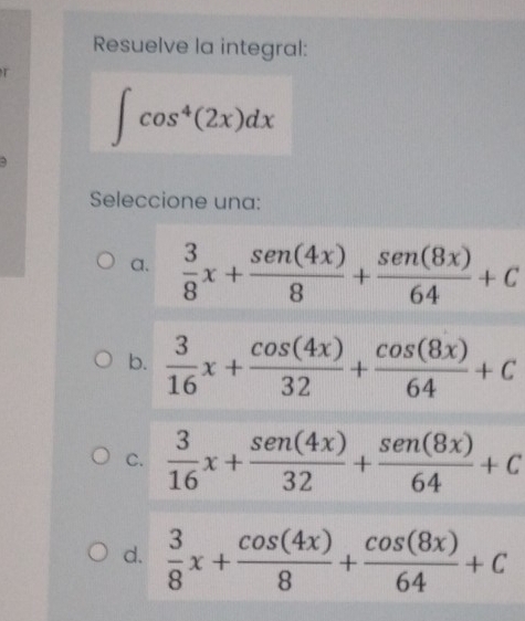 Resuelve la integral:

∈t cos^4(2x)dx
Seleccione una:
b
C
d