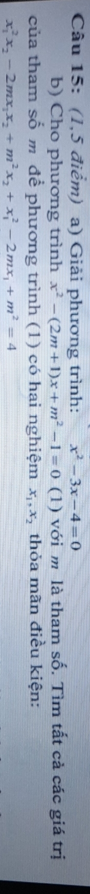 (1,5 điểm) a) Giải phương trình: x^2-3x-4=0
b) Cho phương trình x^2-(2m+1)x+m^2-1=0 (1) với m là tham số. Tìm tất cả các giá trị 
của tham số m để phương trình (1) có hai nghiệm x_1, x_2 thỏa mãn điều kiện:
x_1^(2x_2)-2mx_1x_2+m^2x_2+x_1^(2-2mx_1)+m^2=4