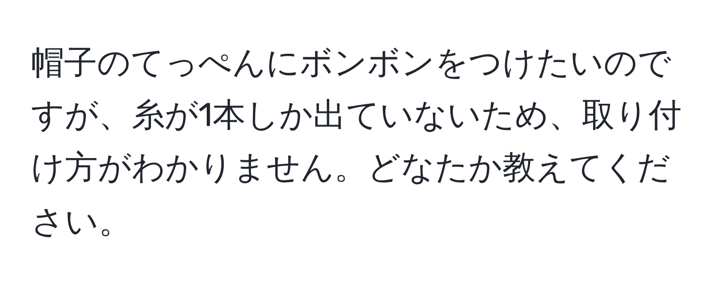 帽子のてっぺんにボンボンをつけたいのですが、糸が1本しか出ていないため、取り付け方がわかりません。どなたか教えてください。