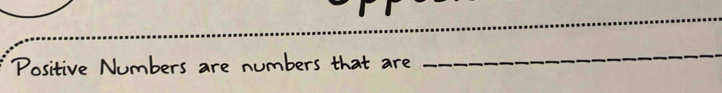 Positive Numbers are numbers that are