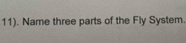 11). Name three parts of the Fly System.