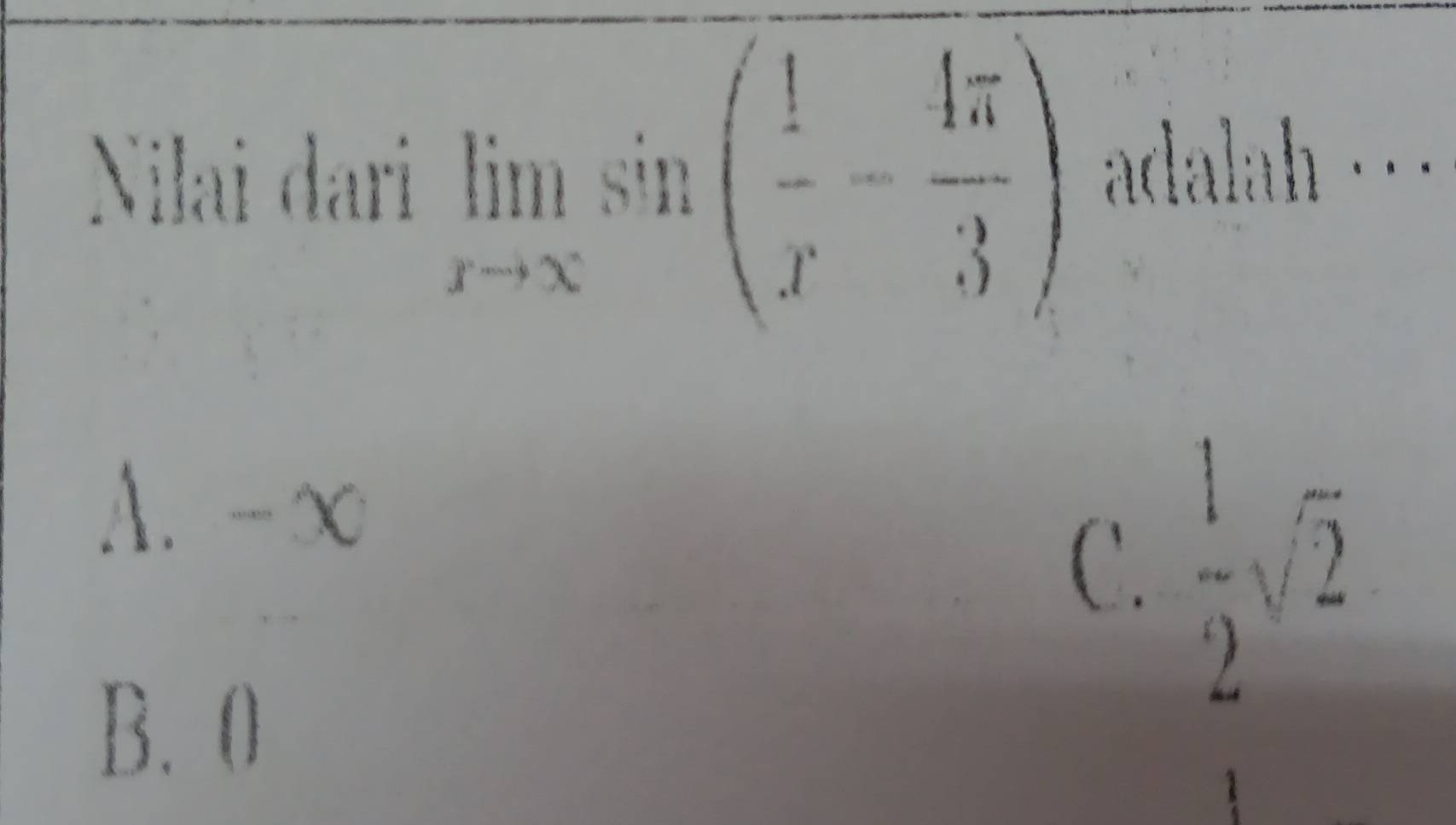 Nilai dari limlimits _xto ∈fty sin ( 1/x - 4π /3 ) adalah · ·
A. -∞
C.  1/2 sqrt(2)
B. 0