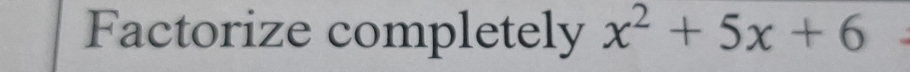 Factorize completely x^2+5x+6