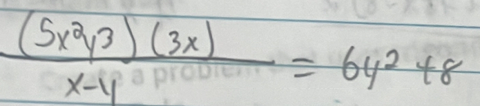  (5x^2y^3)(3x)/x-y =6y^2+8