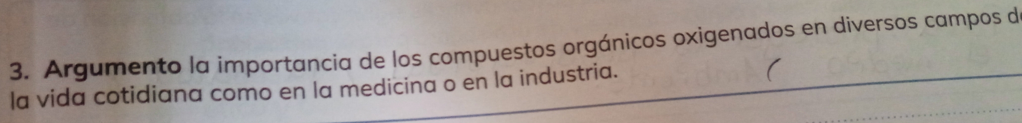 Argumento la importancia de los compuestos orgánicos oxigenados en diversos campos de 
la vida cotidiana como en la medicina o en la industria. 
(