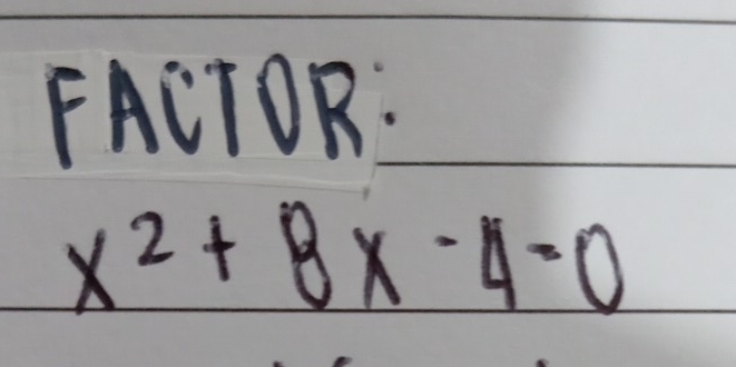 FACTOR:
x^2+8x-4=0