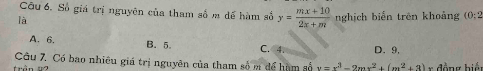 Số giá trị nguyên của tham số m để hàm số y= (mx+10)/2x+m  nghịch biến trên khoảng (0:2
là
A. 6. B. 5. C. 4.
D. 9.
Câu 7. Có bao nhiêu giá trị nguyên của tham số m để hàm số v=x^3-2mx^2+(m^2+3)
trận 2 r đồng biết